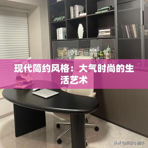 现代简约风格:大气时尚的生活艺术