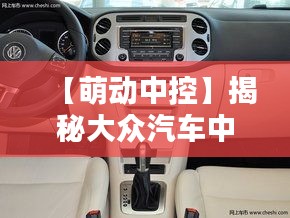 【萌动中控】揭秘大众汽车中控台的可爱魅力