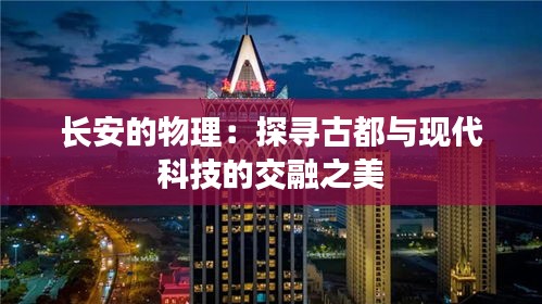 长安的物理:探寻古都与现代科技的交融之美
