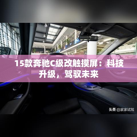 15款奔驰C级改触摸屏:科技升级,驾驭未来