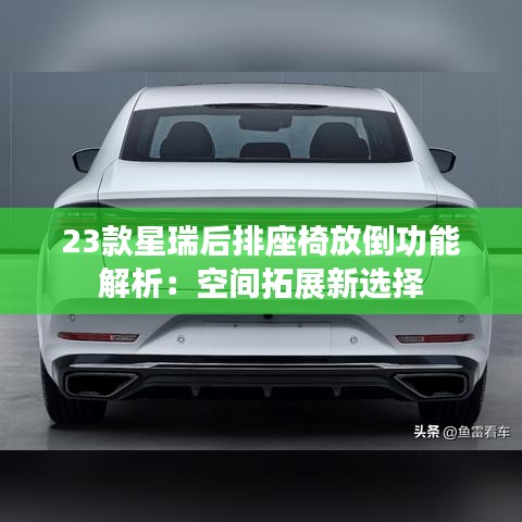 23款星瑞后排座椅放倒功能解析:空间拓展新选择