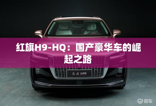 红旗H9-HQ:国产豪华车的崛起之路