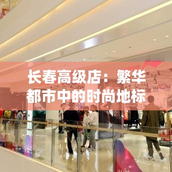 长春高级店:繁华都市中的时尚地标