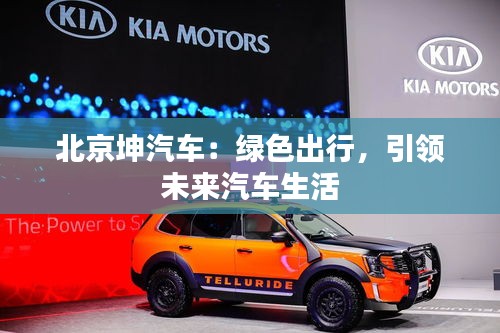 北京坤汽车:绿色出行,引领未来汽车生活