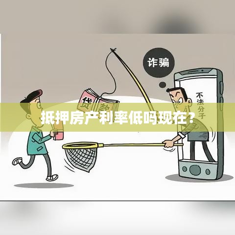 抵押房产利率低吗现在?