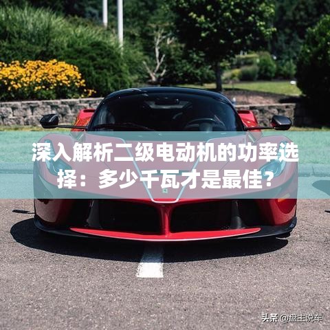 深入解析二级电动机的功率选择:多少千瓦才是最佳?