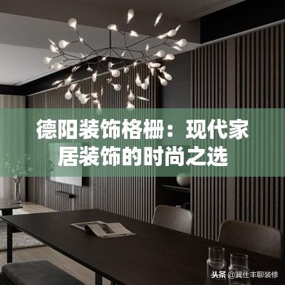 德阳装饰格栅:现代家居装饰的时尚之选