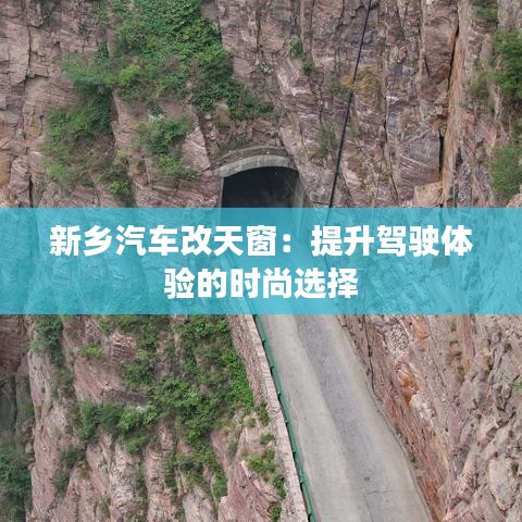 新乡汽车改天窗:提升驾驶体验的时尚选择