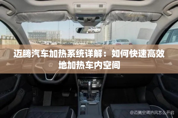 迈腾汽车加热系统详解:如何快速高效地加热车内空间