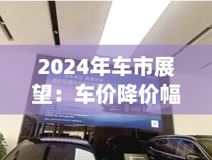2024年车市展望:车价降价幅度有限,市场格局或将重塑