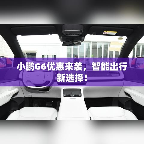 小鹏G6优惠来袭,智能出行新选择!