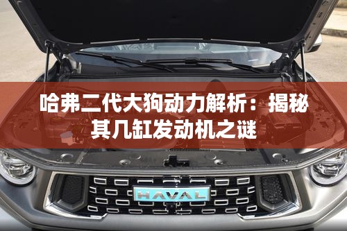 哈弗二代大狗动力解析:揭秘其几缸发动机之谜