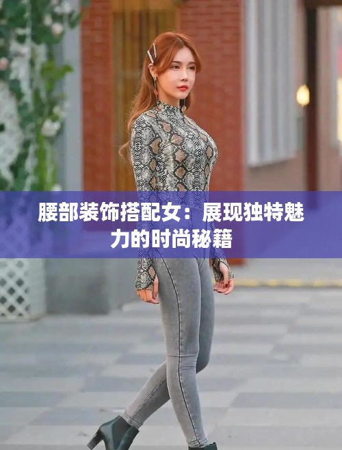 腰部装饰搭配女:展现独特魅力的时尚秘籍