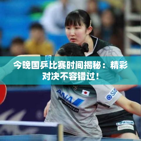 今晚国乒比赛时间揭秘:精彩对决不容错过!