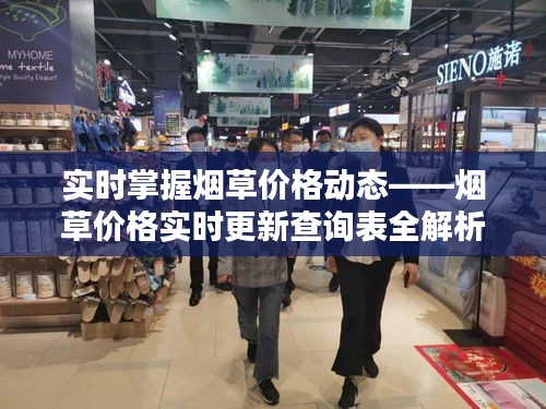 实时掌握烟草价格动态——烟草价格实时更新查询表全解析