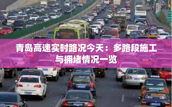 青岛高速实时路况今天:多路段施工与拥堵情况一览