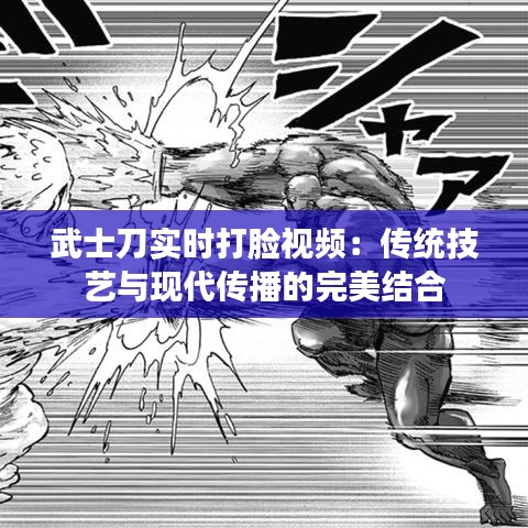武士刀实时打脸视频:传统技艺与现代传播的完美结合