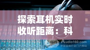 探索耳机实时收听距离:科技与听觉体验的完美融合