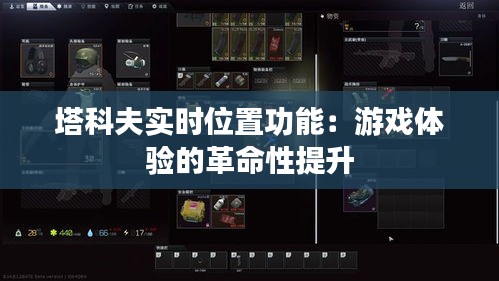 塔科夫实时位置功能:游戏体验的革命性提升