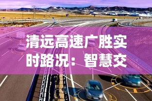 清远高速广胜实时路况：智慧交通助力出行无忧
