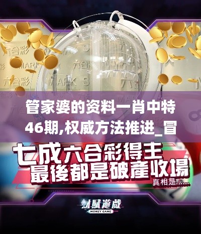 管家婆的资料一肖中特46期,权威方法推进_冒险款7.145