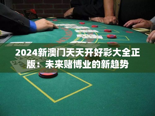 2024新澳门天天开好彩大全正版：未来赌博业的新趋势