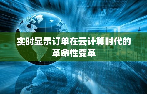 实时显示订单在云计算时代的革命性变革