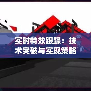 实时特效跟踪:技术突破与实现策略