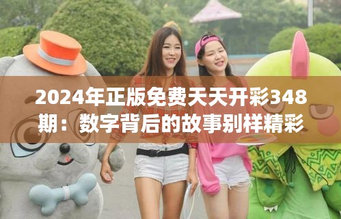 2024年正版免费天天开彩348期:数字背后的故事别样精彩