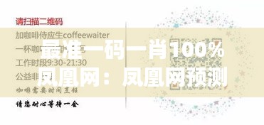 最准一码一肖100%凤凰网:凤凰网预测准确性的实践与价值探讨