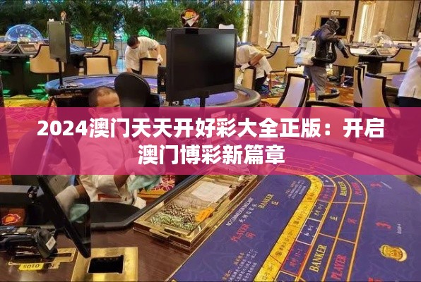 2024澳门天天开好彩大全正版:开启澳门博彩新篇章