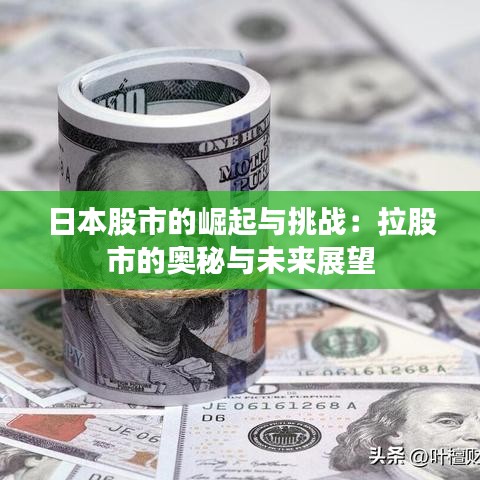 日本股市的崛起与挑战:拉股市的奥秘与未来展望