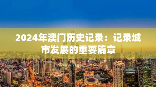 2024年澳门历史记录:记录城市发展的重要篇章