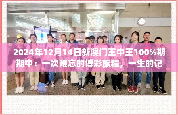 2024年12月14日新澳门王中王100%期期中:一次难忘的博彩旅程,一生的记忆