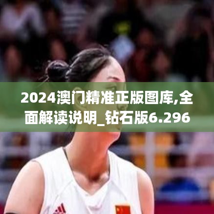 2024澳门精准正版图库,全面解读说明_钻石版6.296