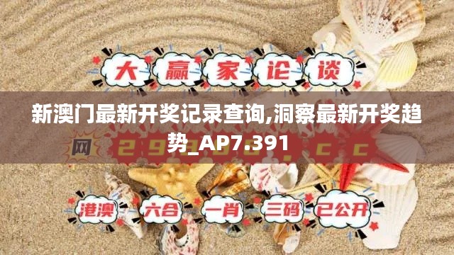新澳门最新开奖记录查询,洞察最新开奖趋势_AP7.391