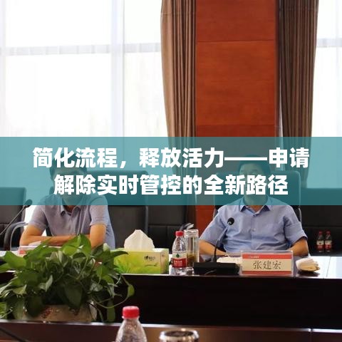 简化流程,释放活力——申请解除实时管控的全新路径