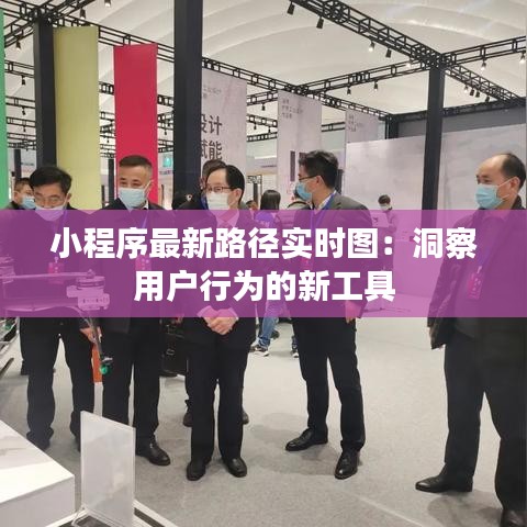 小程序最新路径实时图:洞察用户行为的新工具