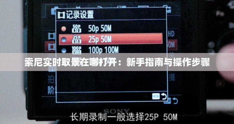 索尼实时取景在哪打开:新手指南与操作步骤