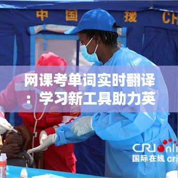 网课考单词实时翻译:学习新工具助力英语学习