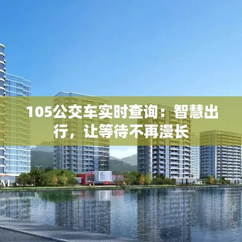 105公交车实时查询:智慧出行,让等待不再漫长