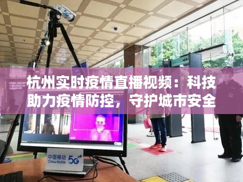 杭州实时疫情直播视频:科技助力疫情防控,守护城市安全