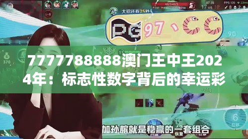 7777788888澳门王中王2024年:标志性数字背后的幸运彩票