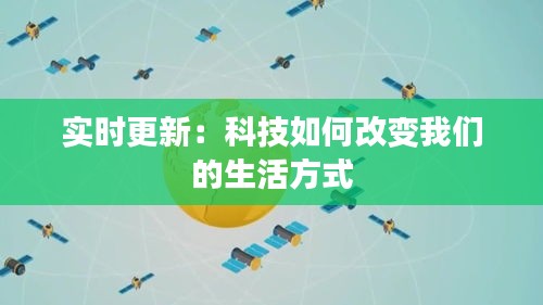 实时更新:科技如何改变我们的生活方式