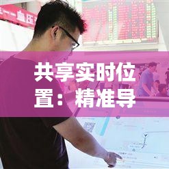 共享实时位置:精准导航的未来趋势