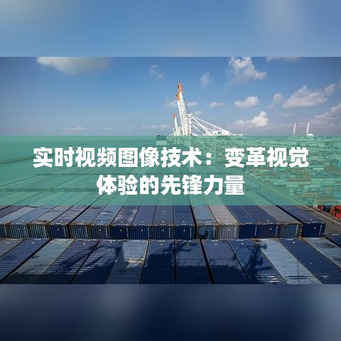 实时视频图像技术:变革视觉体验的先锋力量