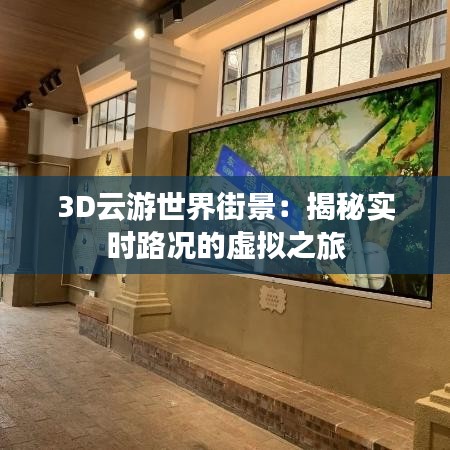 3D云游世界街景:揭秘实时路况的虚拟之旅