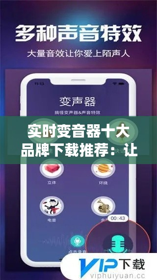实时变音器十大品牌下载推荐：让你的声音瞬间变声，趣味无限！