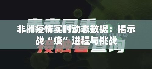 非洲疫情实时动态数据:揭示战“疫”进程与挑战