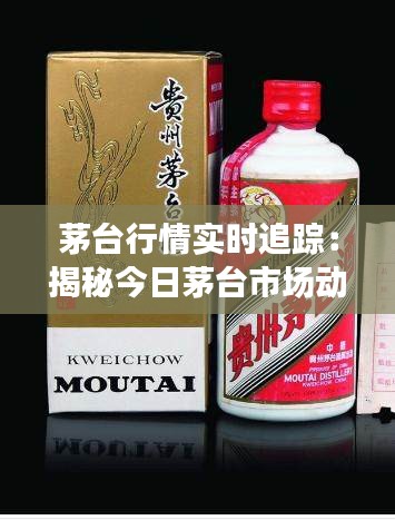 茅台行情实时追踪:揭秘今日茅台市场动态